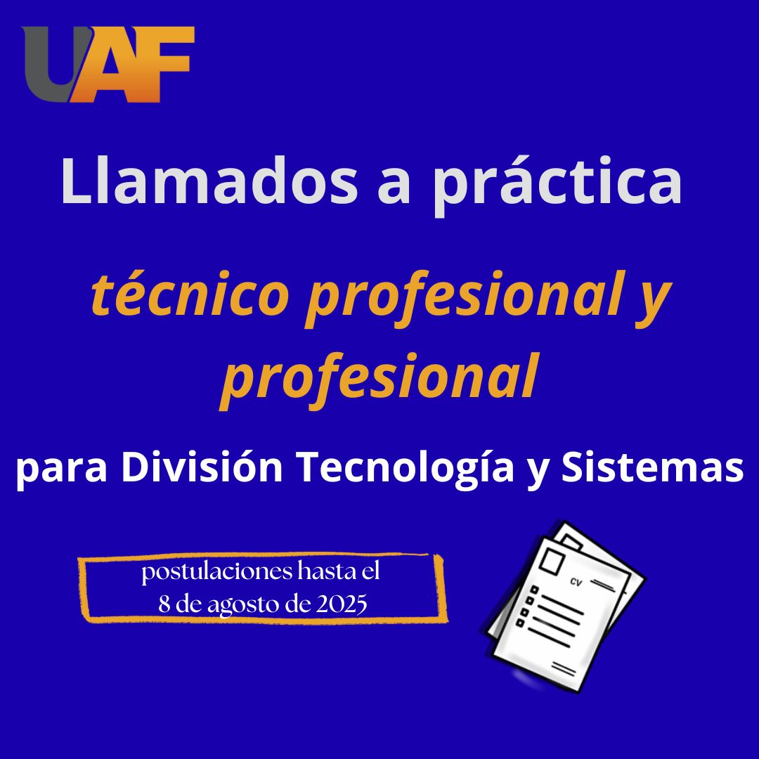 UAF CONVOCA A PRÁCTICAS PROFESIONAL Y TÉCNICO PROFESIONAL PARA LA DIVISIÓN DE TECNOLOGÍA Y SISTEMAS